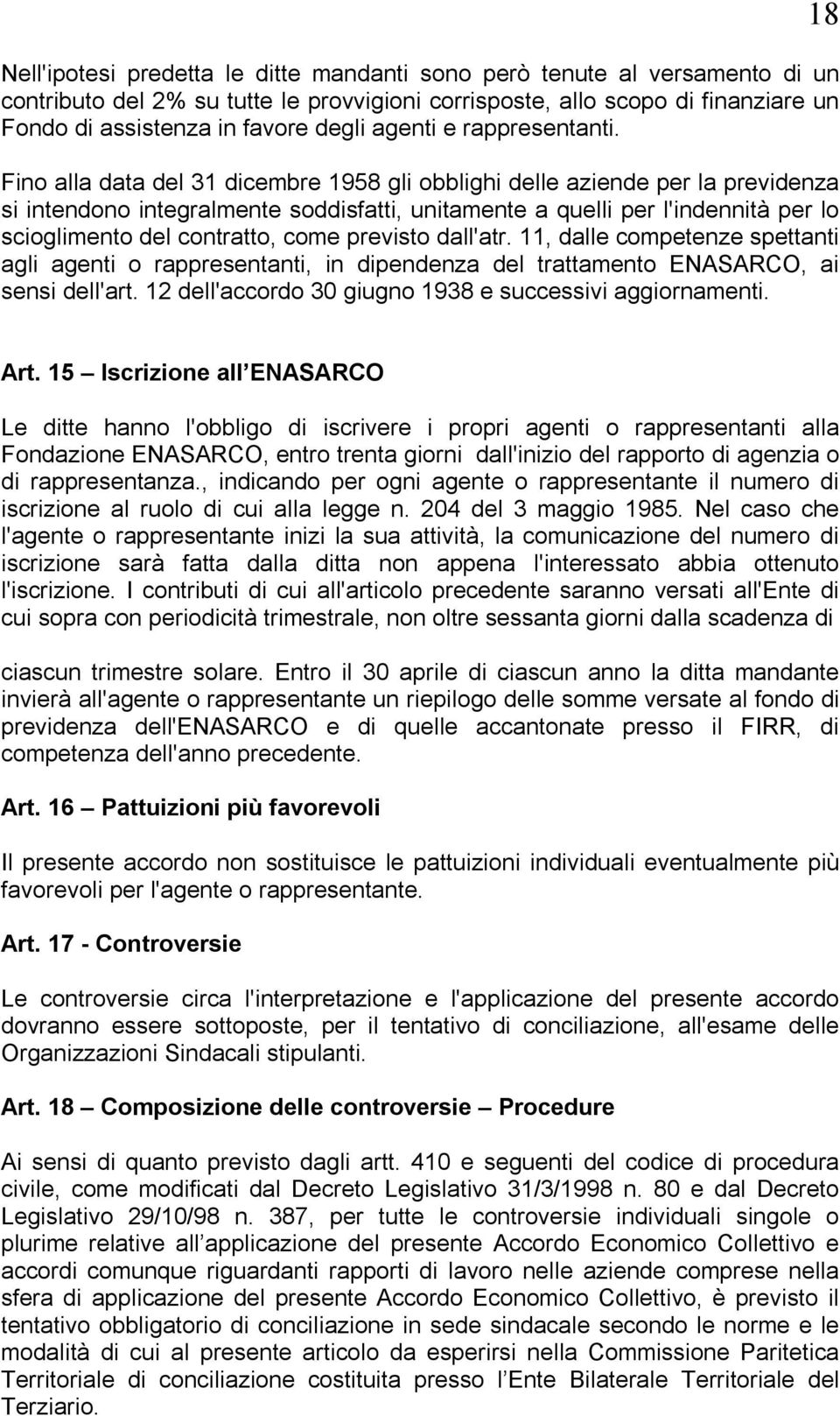 Fino alla data del 31 dicembre 1958 gli obblighi delle aziende per la previdenza si intendono integralmente soddisfatti, unitamente a quelli per l'indennità per lo scioglimento del contratto, come