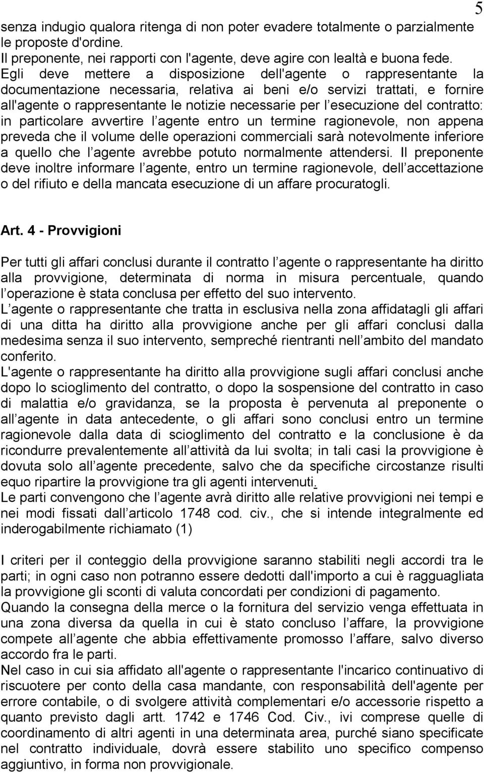 esecuzione del contratto: in particolare avvertire l agente entro un termine ragionevole, non appena preveda che il volume delle operazioni commerciali sarà notevolmente inferiore a quello che l