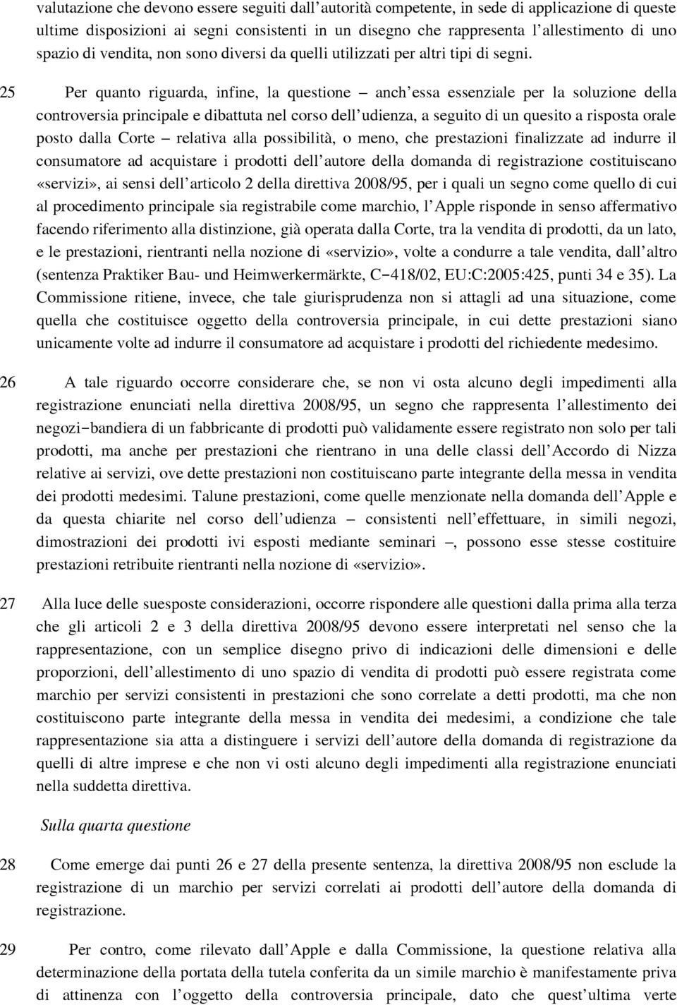 25 Per quanto riguarda, infine, la questione anch essa essenziale per la soluzione della controversia principale e dibattuta nel corso dell udienza, a seguito di un quesito a risposta orale posto