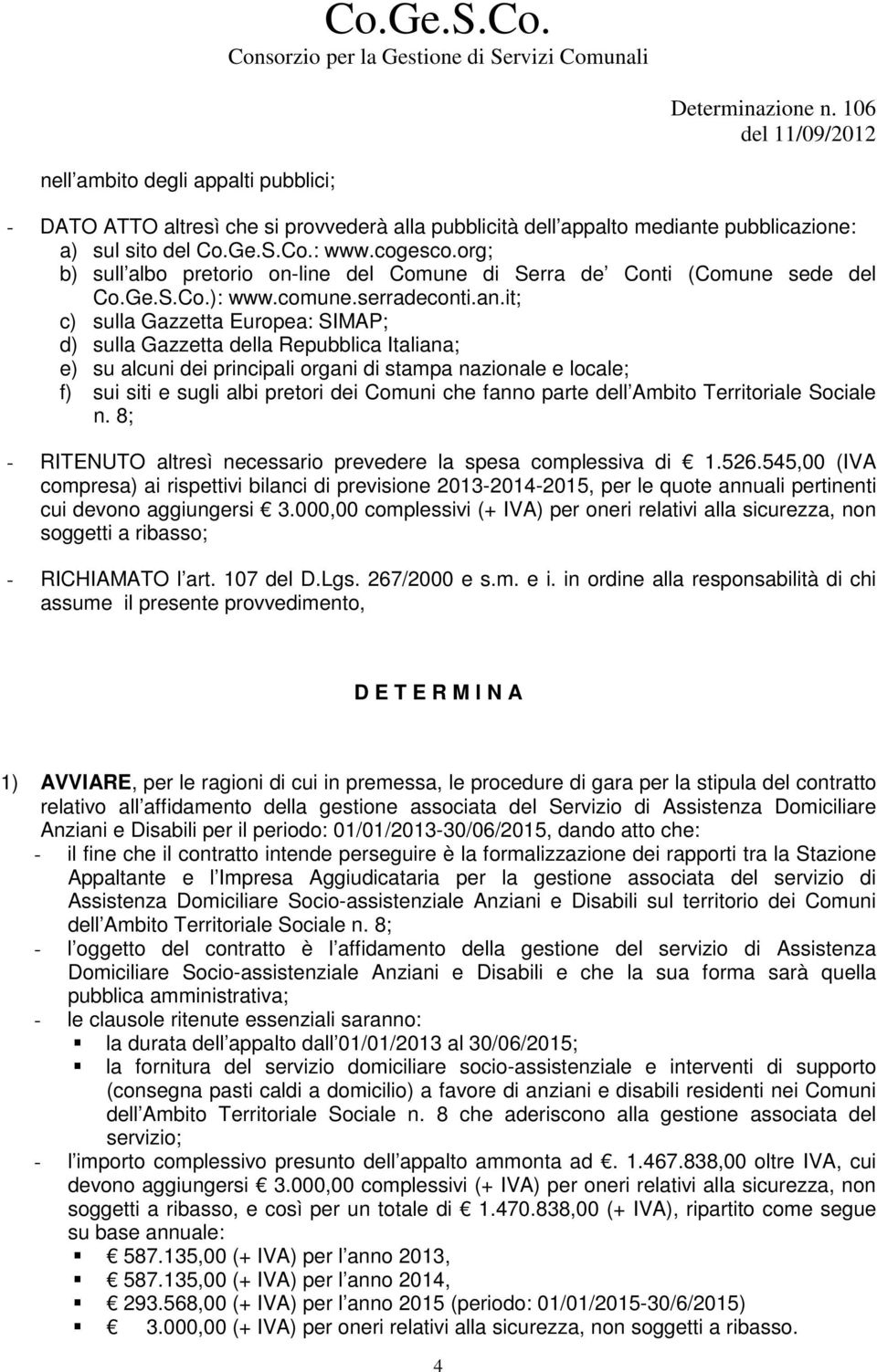 it; c) sulla Gazzetta Europea: SIMAP; d) sulla Gazzetta della Repubblica Italiana; e) su alcuni dei principali organi di stampa nazionale e locale; f) sui siti e sugli albi pretori dei Comuni che