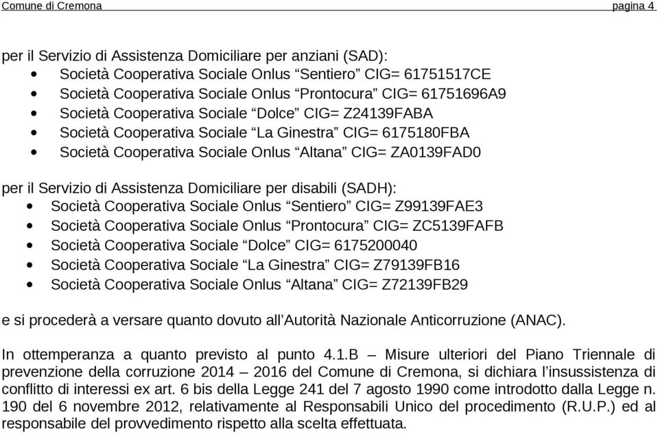 Assistenza Domiciliare per disabili (SADH): Società Cooperativa Sociale Onlus Sentiero CIG= Z99139FAE3 Società Cooperativa Sociale Onlus Prontocura CIG= ZC5139FAFB Società Cooperativa Sociale Dolce