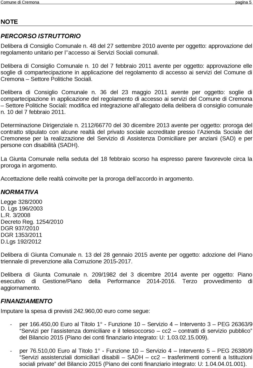 10 del 7 febbraio 2011 avente per oggetto: approvazione elle soglie di compartecipazione in applicazione del regolamento di accesso ai servizi del Comune di Cremona Settore Politiche Sociali.