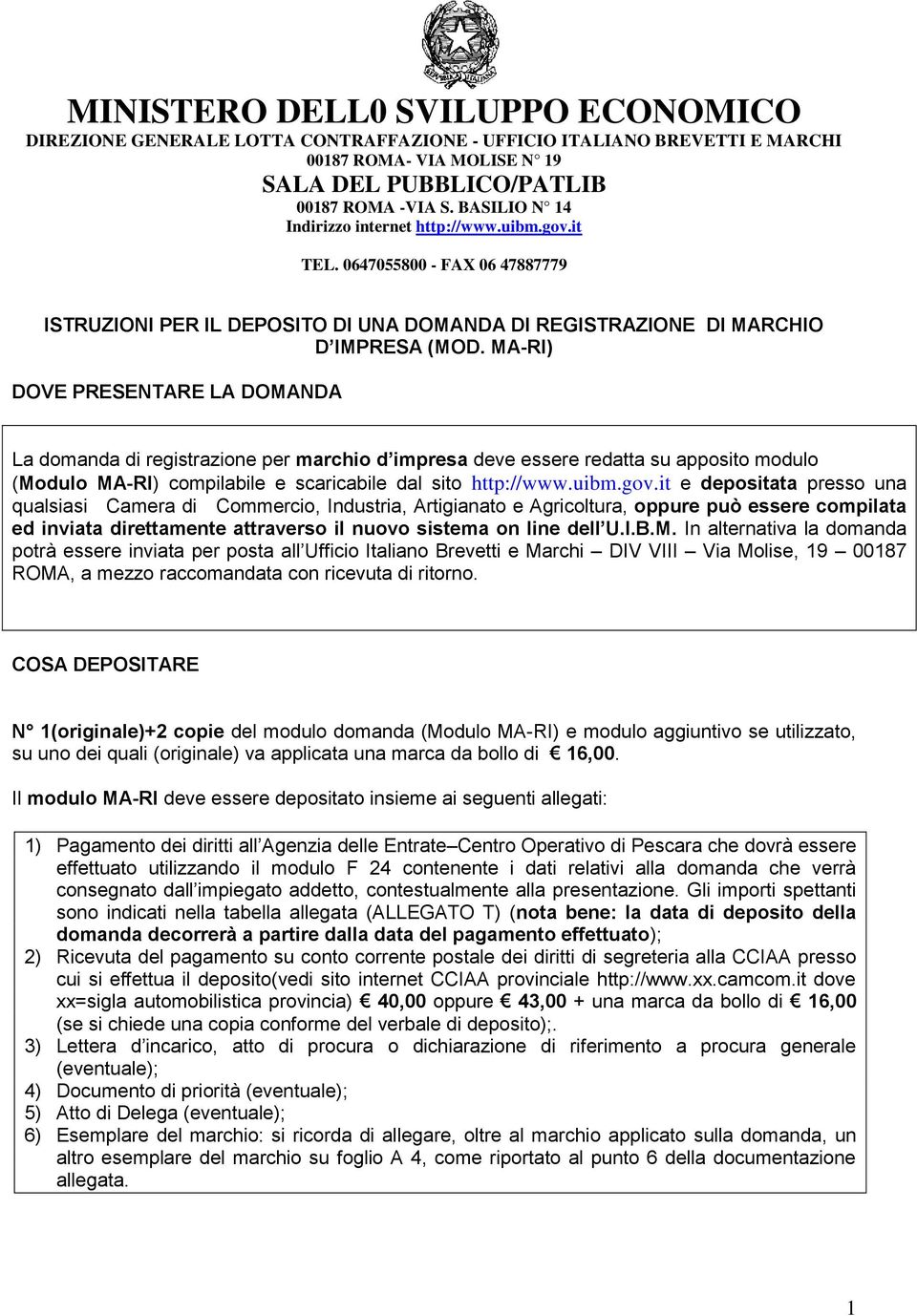 MA-RI) DOVE PRESENTARE LA DOMANDA La domanda di registrazione per marchio d impresa deve essere redatta su apposito modulo (Modulo MA-RI) compilabile e scaricabile dal sito http://www.uibm.gov.