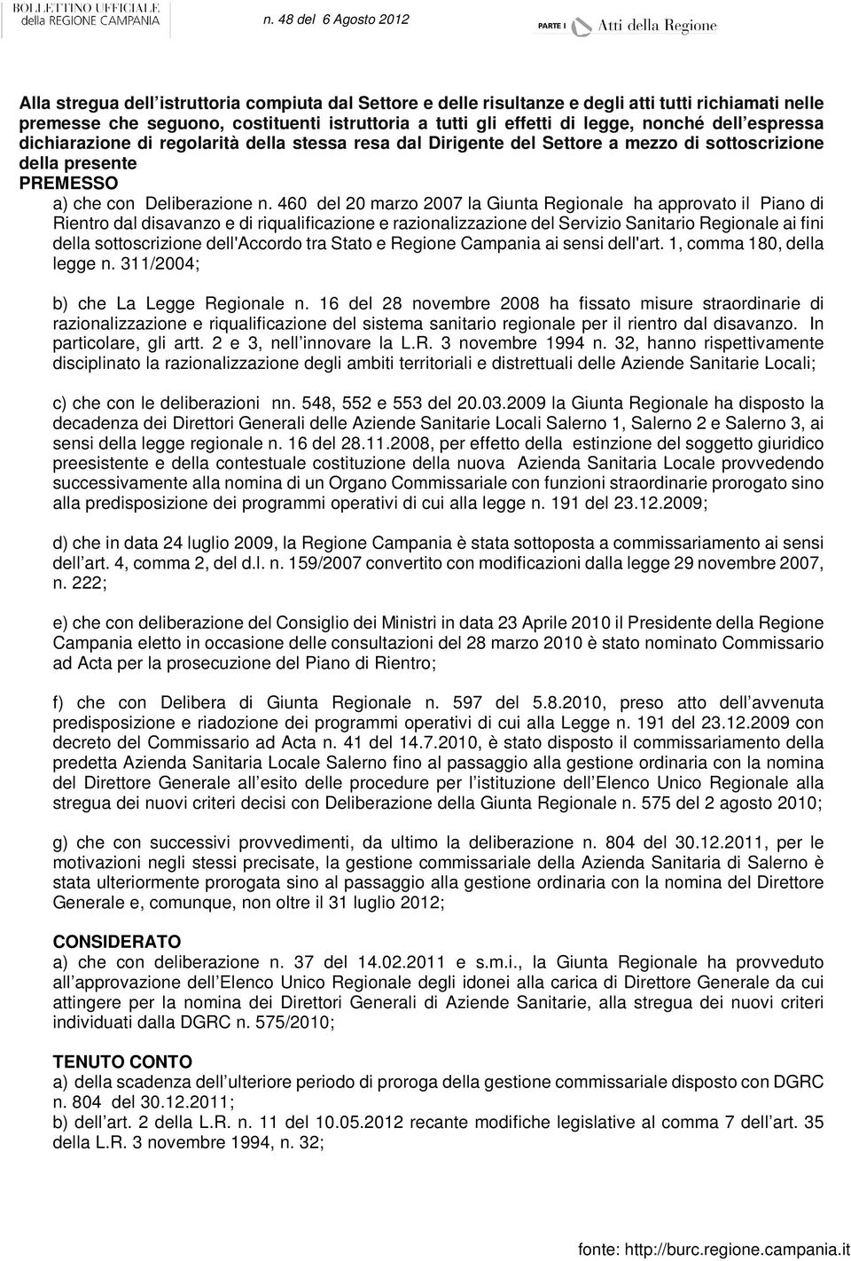 460 del 20 marzo 2007 la Giunta Regionale ha approvato il Piano di Rientro dal disavanzo e di riqualificazione e razionalizzazione del Servizio Sanitario Regionale ai fini della sottoscrizione