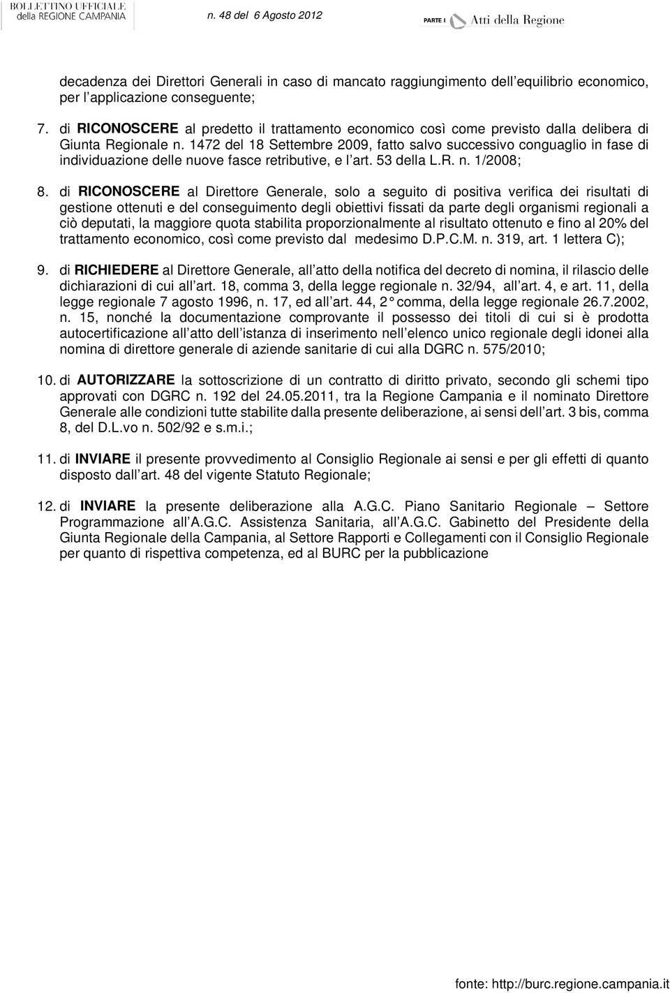 1472 del 18 Settembre 2009, fatto salvo successivo conguaglio in fase di individuazione delle nuove fasce retributive, e l art. 53 della L.R. n. 1/2008; 8.