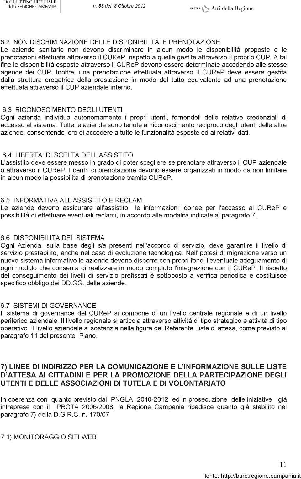 Inoltre, una prenotazione effettuata attraverso il CUReP deve essere gestita dalla struttura erogatrice della prestazione in modo del tutto equivalente ad una prenotazione effettuata attraverso il