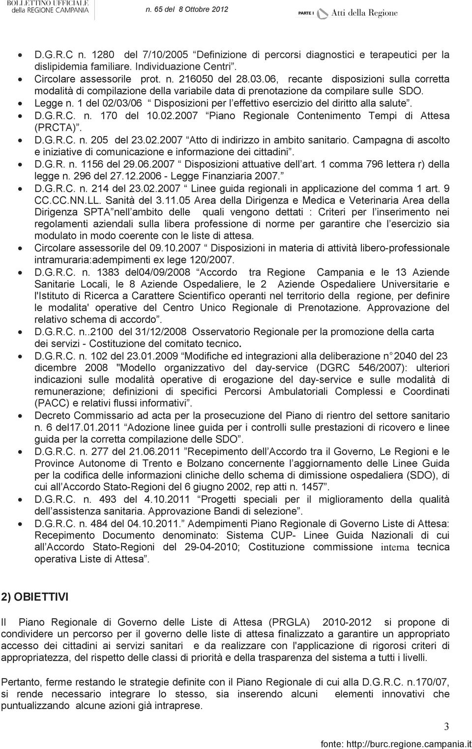 1 del 02/03/06 Disposizioni per l effettivo esercizio del diritto alla salute. D.G.R.C. n. 170 del 10.02.2007 Piano Regionale Contenimento Tempi di Attesa (PRCTA). D.G.R.C. n. 205 del 23.02.2007 Atto di indirizzo in ambito sanitario.