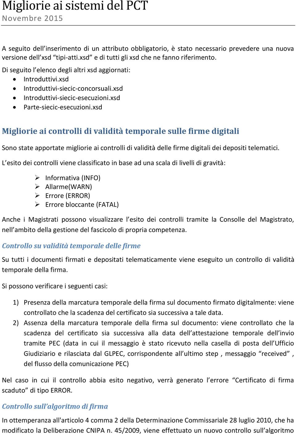 xsd Migliorie ai controlli di validità temporale sulle firme digitali Sono state apportate migliorie ai controlli di validità delle firme digitali dei depositi telematici.