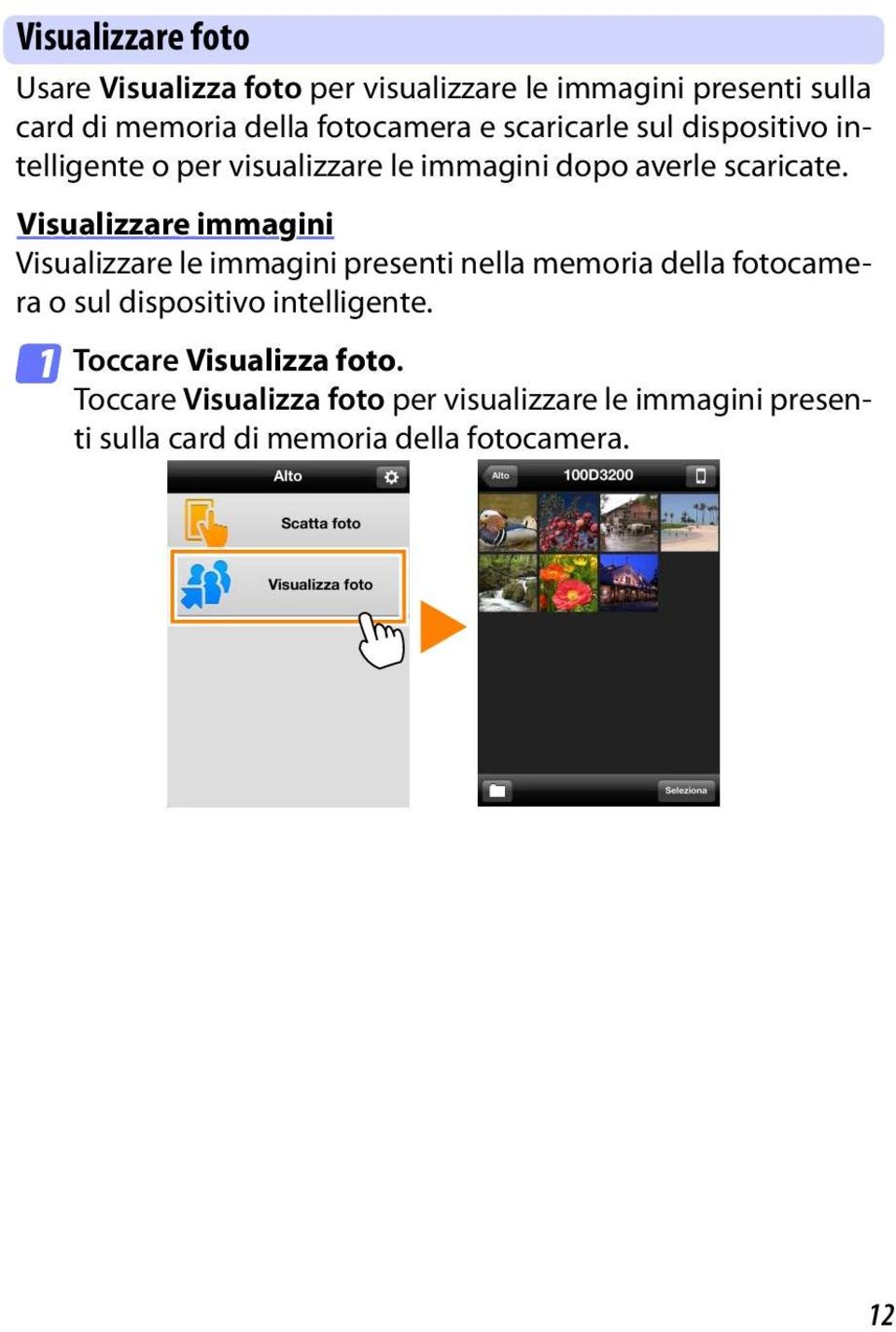 Visualizzare immagini Visualizzare le immagini presenti nella memoria della fotocamera o sul dispositivo