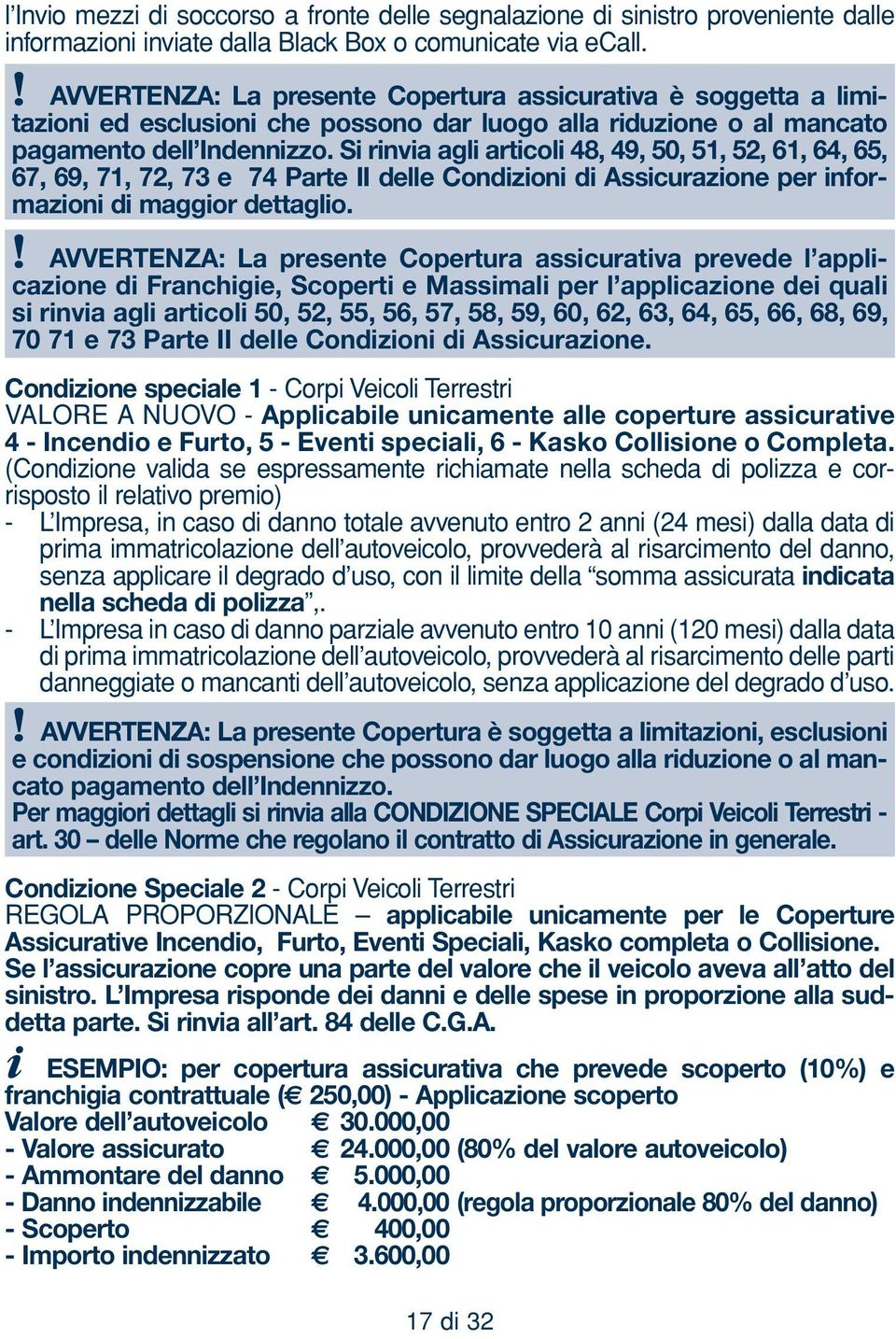 Si rinvia agli articoli 48, 49, 50, 51, 52, 61, 64, 65, 67, 69, 71, 72, 73 e 74 Parte II delle Condizioni di Assicurazione per informazioni di maggior dettaglio.