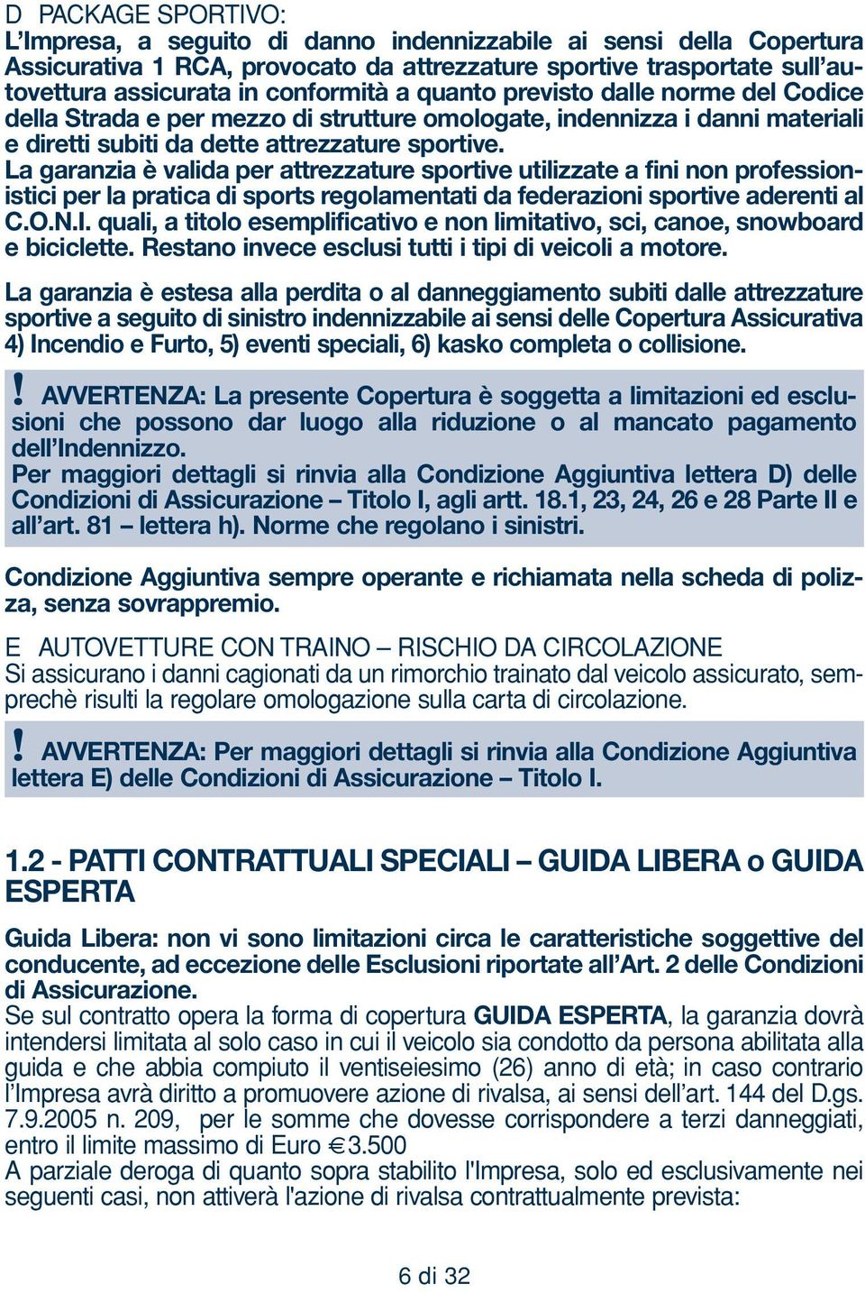 La garanzia è valida per attrezzature sportive utilizzate a fini non professionistici per la pratica di sports regolamentati da federazioni sportive aderenti al C.O.N.I.