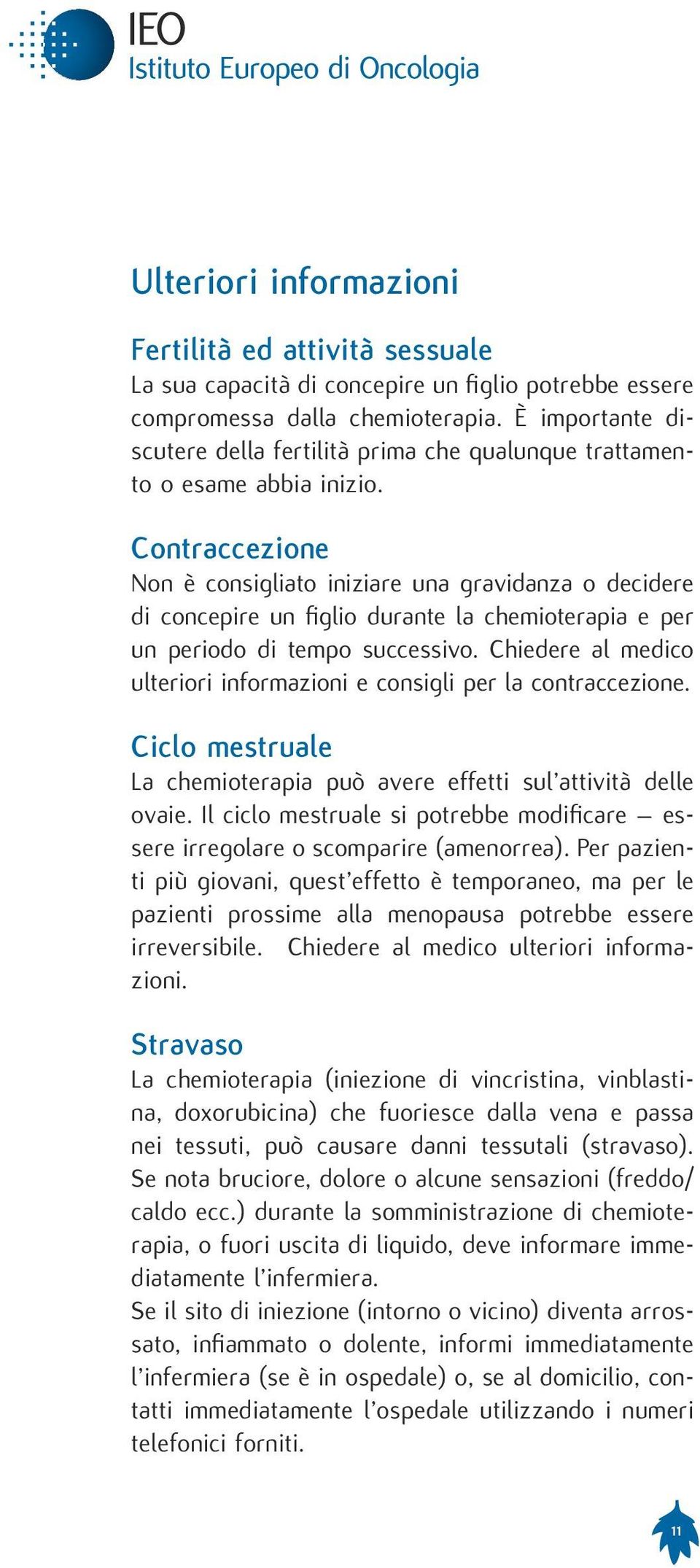 Contraccezione Non è consigliato iniziare una gravidanza o decidere di concepire un figlio durante la chemioterapia e per un periodo di tempo successivo.