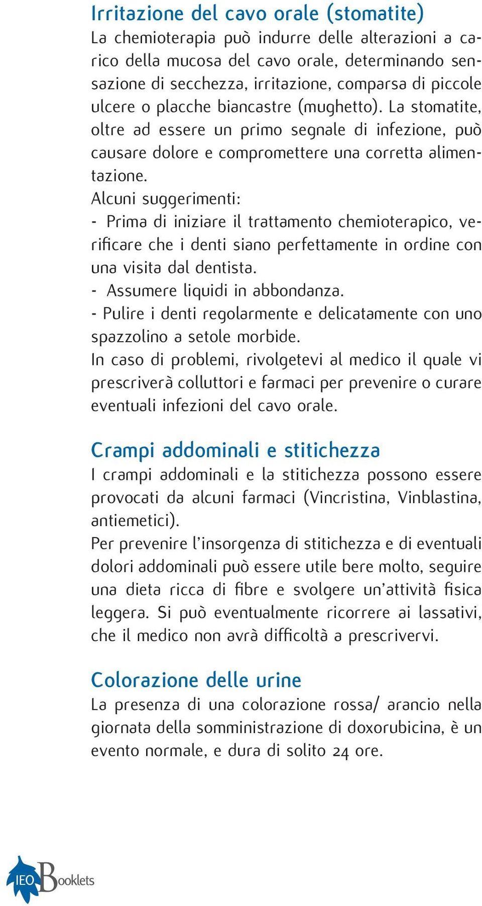 Alcuni suggerimenti: - Prima di iniziare il trattamento chemioterapico, verificare che i denti siano perfettamente in ordine con una visita dal dentista. - Assumere liquidi in abbondanza.