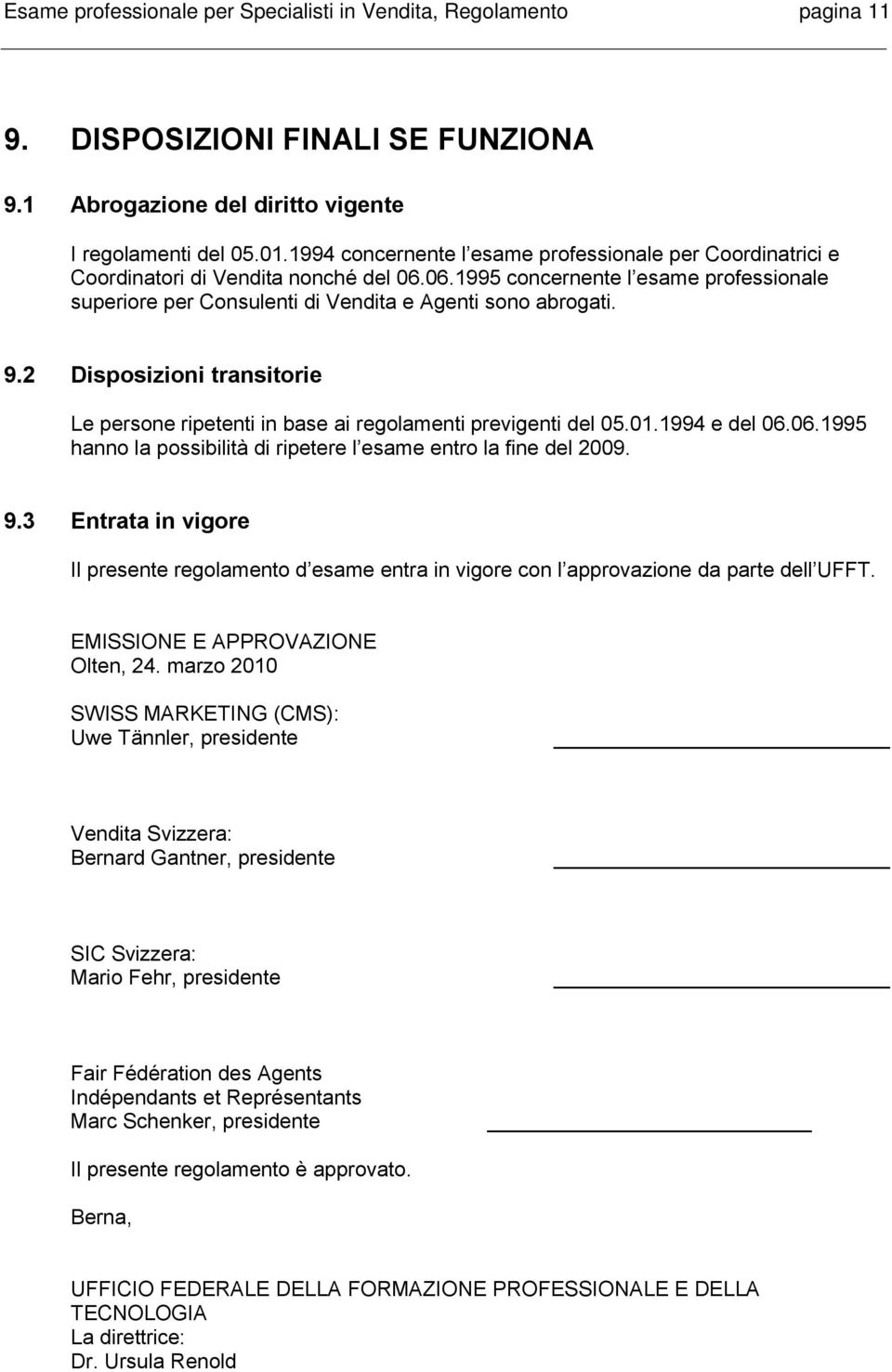 9.2 Disposizioni transitorie Le persone ripetenti in base ai regolamenti previgenti del 05.01.1994 e del 06.06.1995 hanno la possibilità di ripetere l esame entro la fine del 2009. 9.