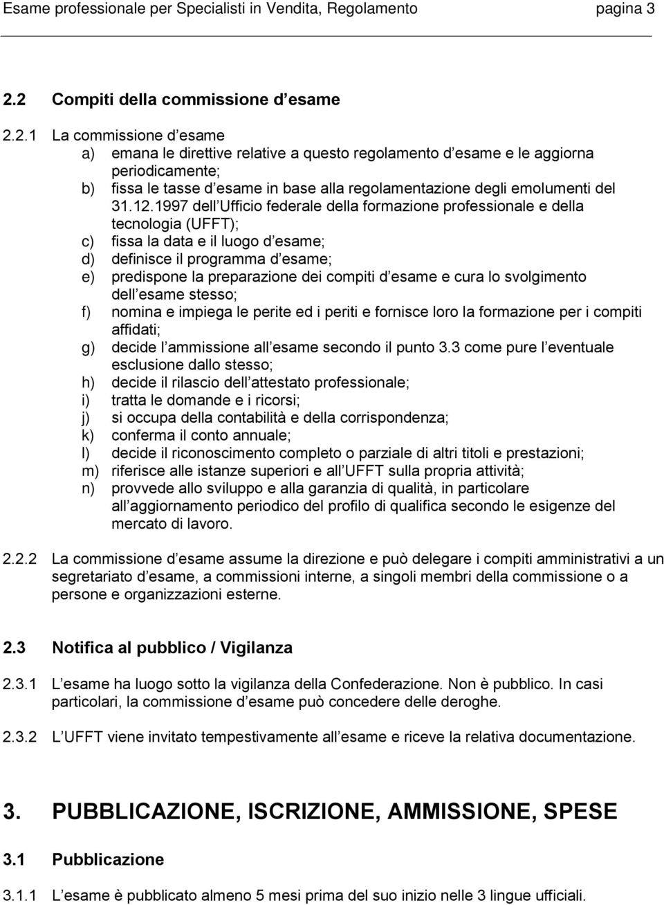 12.1997 dell Ufficio federale della formazione professionale e della tecnologia (UFFT); c) fissa la data e il luogo d esame; d) definisce il programma d esame; e) predispone la preparazione dei