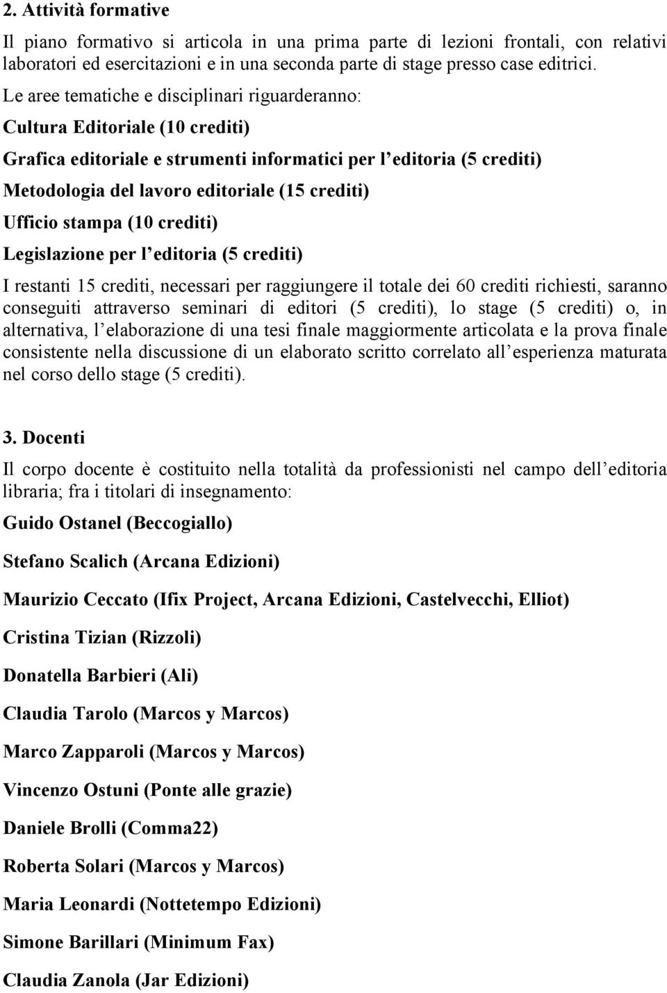 Ufficio stampa (10 crediti) Legislazione per l editoria (5 crediti) I restanti 15 crediti, necessari per raggiungere il totale dei 60 crediti richiesti, saranno conseguiti attraverso seminari di