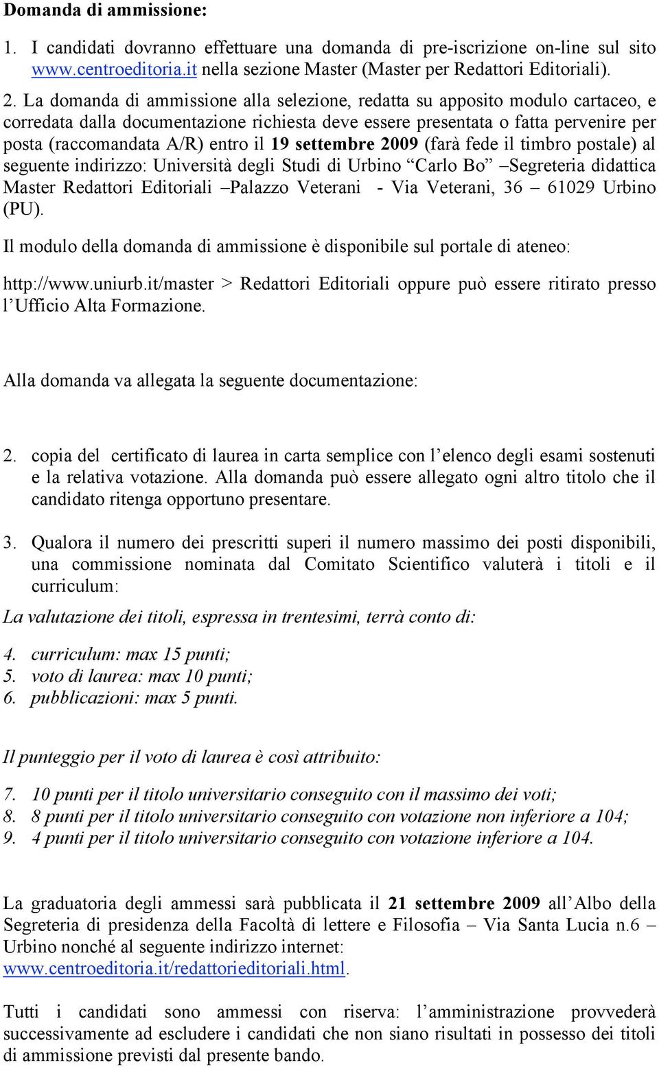 19 settembre 2009 (farà fede il timbro postale) al seguente indirizzo: Università degli Studi di Urbino Carlo Bo Segreteria didattica Master Redattori Editoriali Palazzo Veterani - Via Veterani, 36