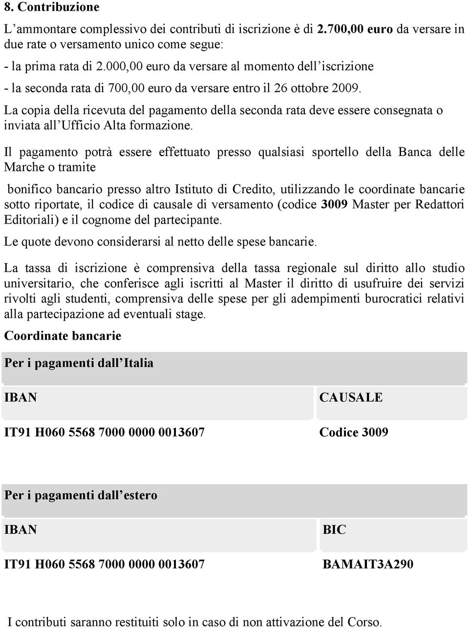 La copia della ricevuta del pagamento della seconda rata deve essere consegnata o inviata all Ufficio Alta formazione.