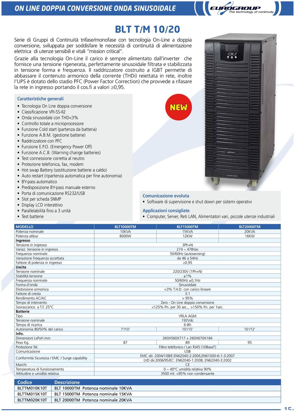 Grazie alla tecnologia On-Line il carico è sempre alimentato dall inverter che fornisce una tensione rigenerata, perfettamente sinusoidale filtrata e stabilizzata in tensione forma e frequenza.