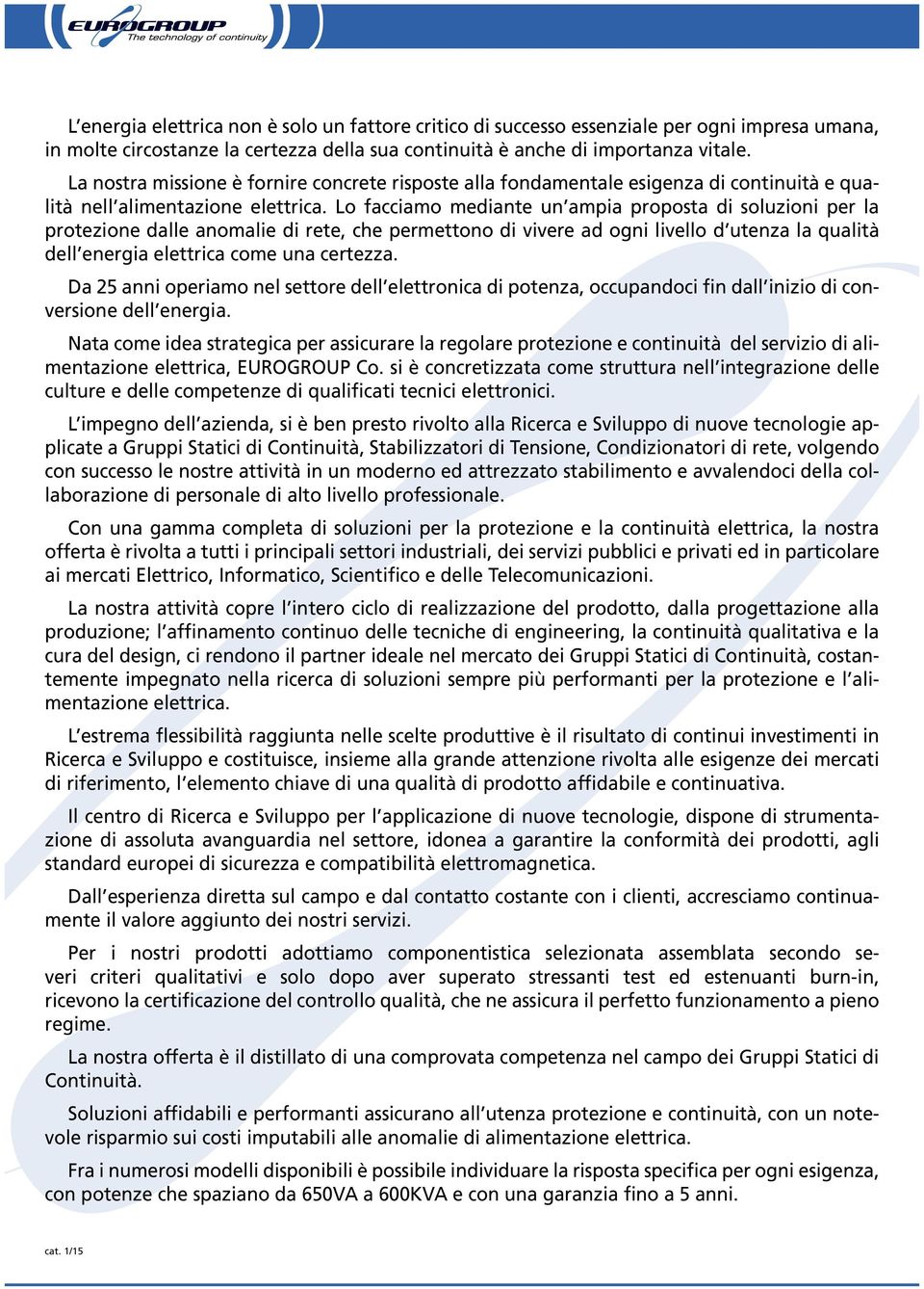 Lo facciamo mediante un ampia proposta di soluzioni per la protezione dalle anomalie di rete, che permettono di vivere ad ogni livello d utenza la qualità dell energia elettrica come una certezza.