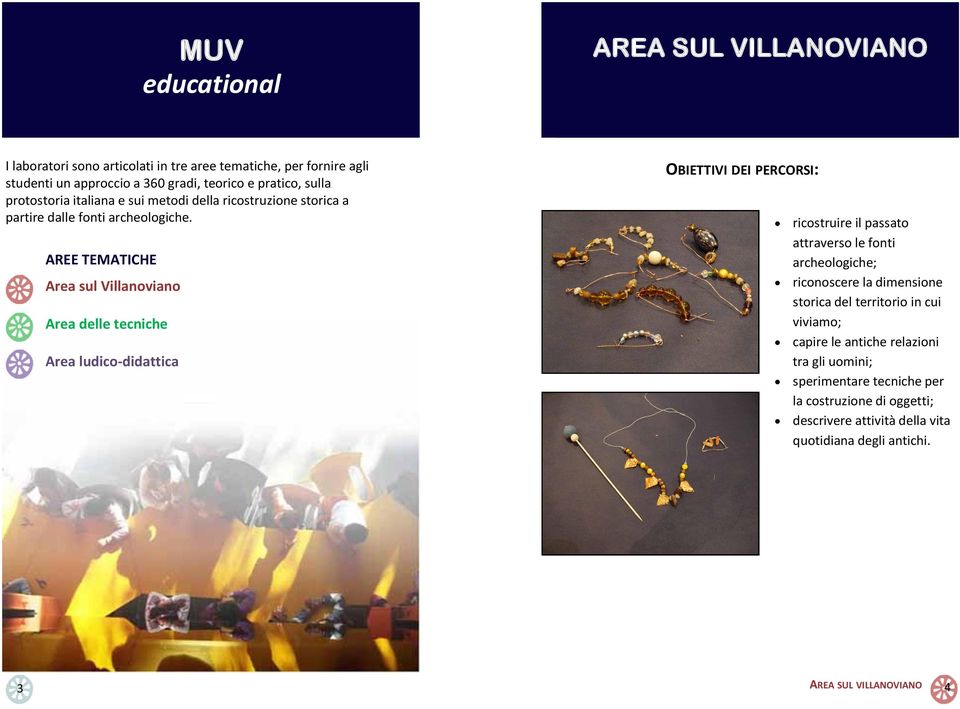 AREE TEMATICHE Area sul Villanoviano Area delle tecniche Area ludico-didattica OBIETTIVI DEI PERCORSI: ricostruire il passato attraverso le fonti archeologiche;