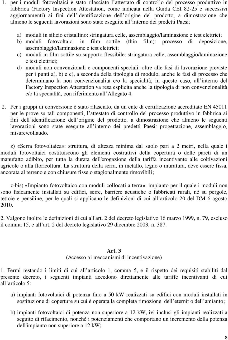 cristallino: stringatura celle, assemblaggio/laminazione e test elettrici; b) moduli fotovoltaici in film sottile (thin film): processo di deposizione, assemblaggio/laminazione e test elettrici; c)