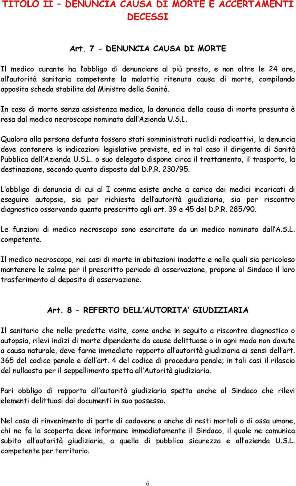 apposita scheda stabilita dal Ministro della Sanità. In caso di morte senza assistenza medica, la denuncia della causa di morte presunta è resa dal medico necroscopo nominato dall Azienda U.S.L.