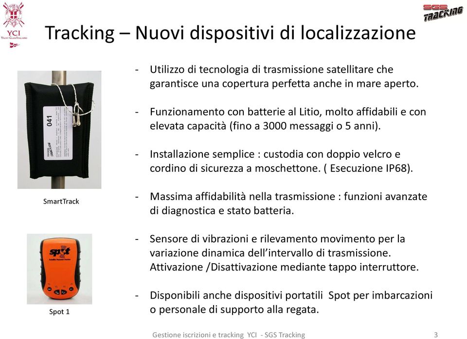 - Installazione semplice : custodia con doppio velcro e cordino di sicurezza a moschettone. ( Esecuzione IP68).