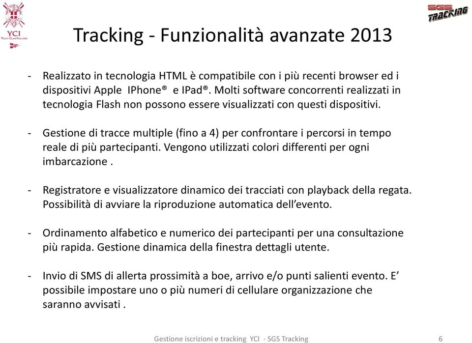 - Gestione di tracce multiple (fino a 4) per confrontare i percorsi in tempo reale di più partecipanti. Vengono utilizzati colori differenti per ogni imbarcazione.