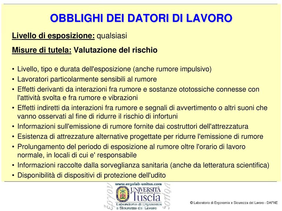 di avvertimento o altri suoni che vanno osservati al fine di ridurre il rischio di infortuni Informazioni sull'emissione di rumore fornite dai costruttori dell'attrezzatura Esistenza di attrezzature