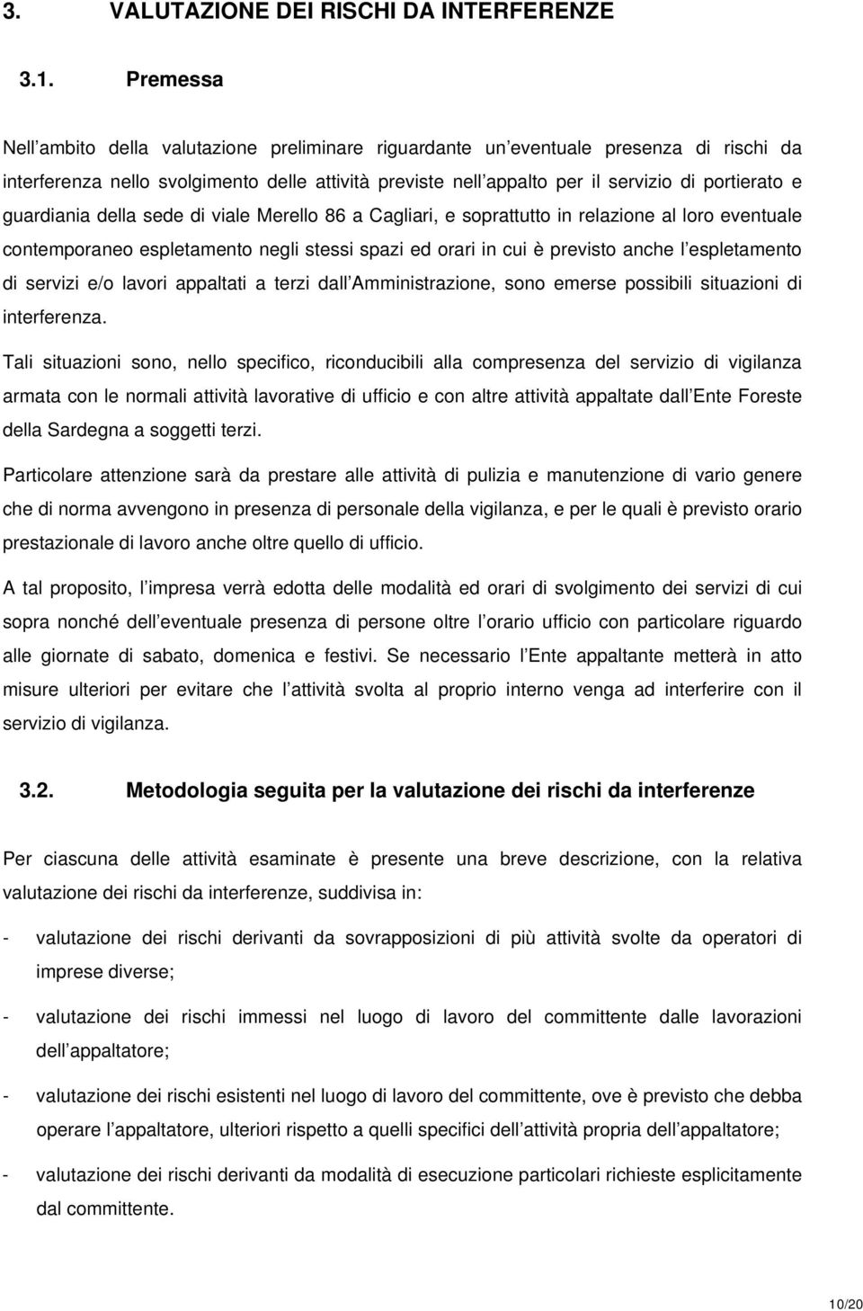 guardiania della sede di viale Merello 86 a Cagliari, e soprattutto in relazione al loro eventuale contemporaneo espletamento negli stessi spazi ed orari in cui è previsto anche l espletamento di