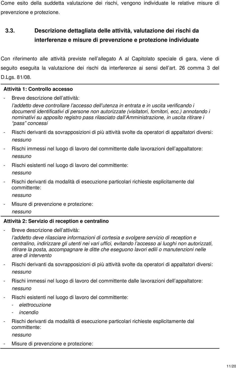 speciale di gara, viene di seguito eseguita la valutazione dei rischi da interferenze ai sensi dell art. 26 comma 3 del D.Lgs. 81/08.