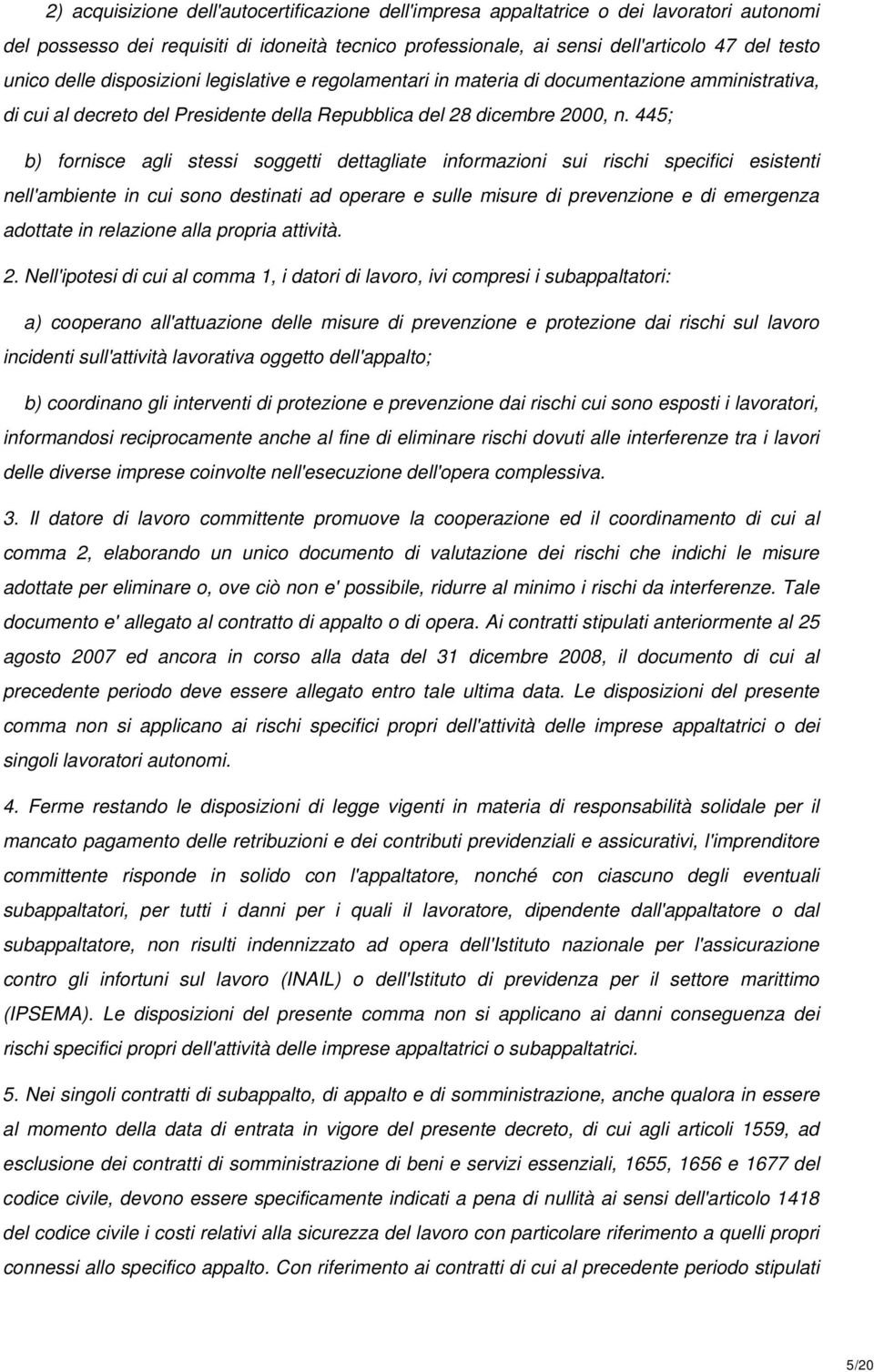 445; b) fornisce agli stessi soggetti dettagliate informazioni sui rischi specifici esistenti nell'ambiente in cui sono destinati ad operare e sulle misure di prevenzione e di emergenza adottate in