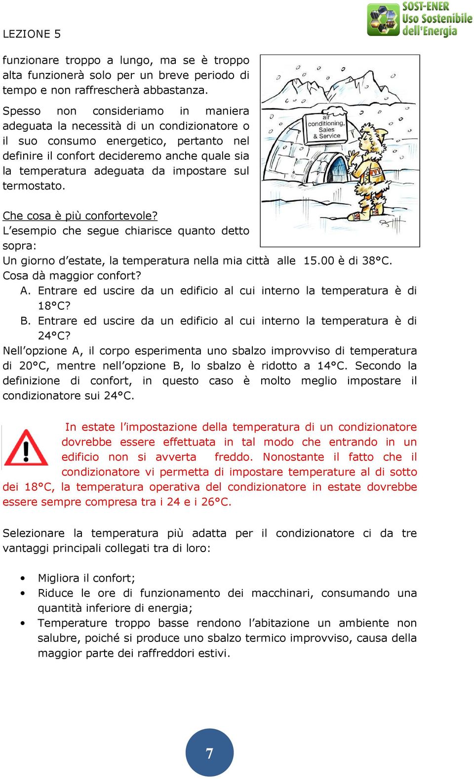 impostare sul termostato. Che cosa è più confortevole? L esempio che segue chiarisce quanto detto sopra: Un giorno d estate, la temperatura nella mia città alle 15.00 è di 38 C.