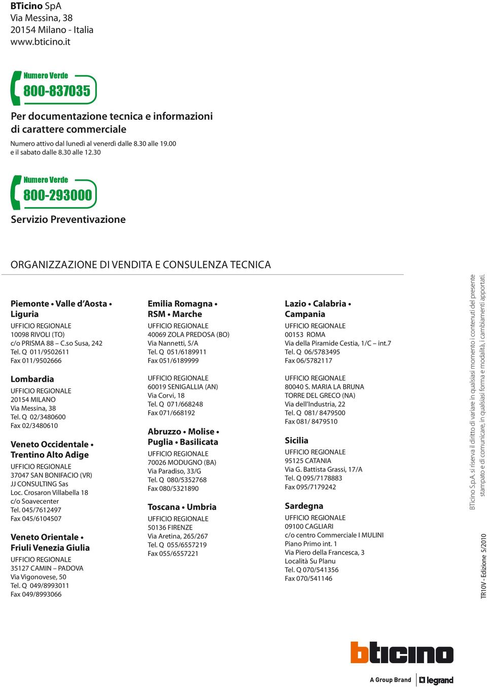 30 Numero Verde 800-293000 Servizio Preventivazione ORGANIZZAZIONE DI VENDITA E CONSULENZA TECNICA Piemonte Valle d Aosta Liguria 10098 RIVOLI (TO) c/o PRISMA 88 C.so Susa, 242 Tel.