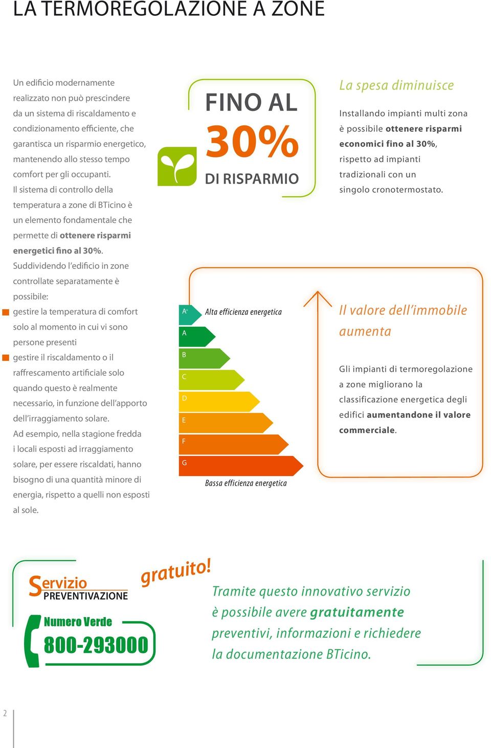 Il sistema di controllo della DI RISPARMIO tradizionali con un singolo cronotermostato.