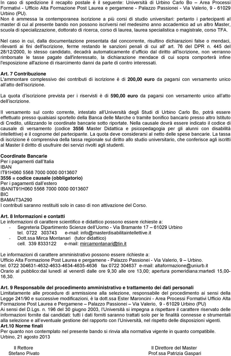 Non è ammessa la contemporanea iscrizione a più corsi di studio universitari: pertanto i partecipanti al master di cui al presente bando non possono iscriversi nel medesimo anno accademico ad un