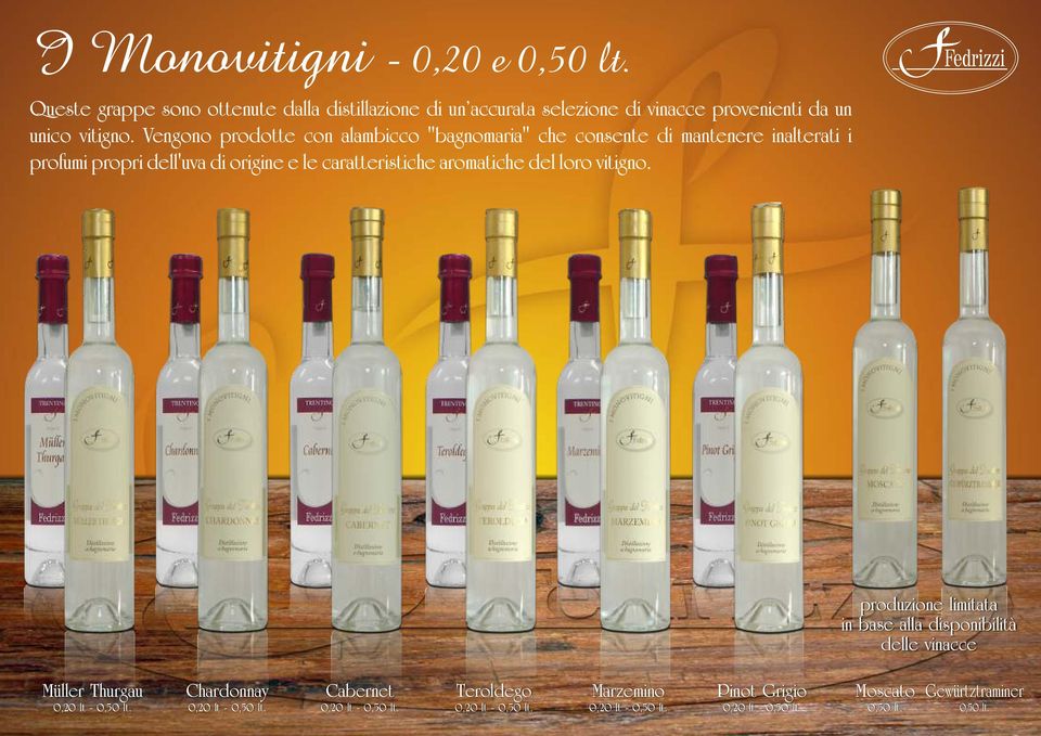 del loro vitigno. produzione limitata in base alla disponibilità delle vinacce Müller Thurgau 0,20 lt - 0,50 lt. Chardonnay 0,20 lt - 0,50 lt.