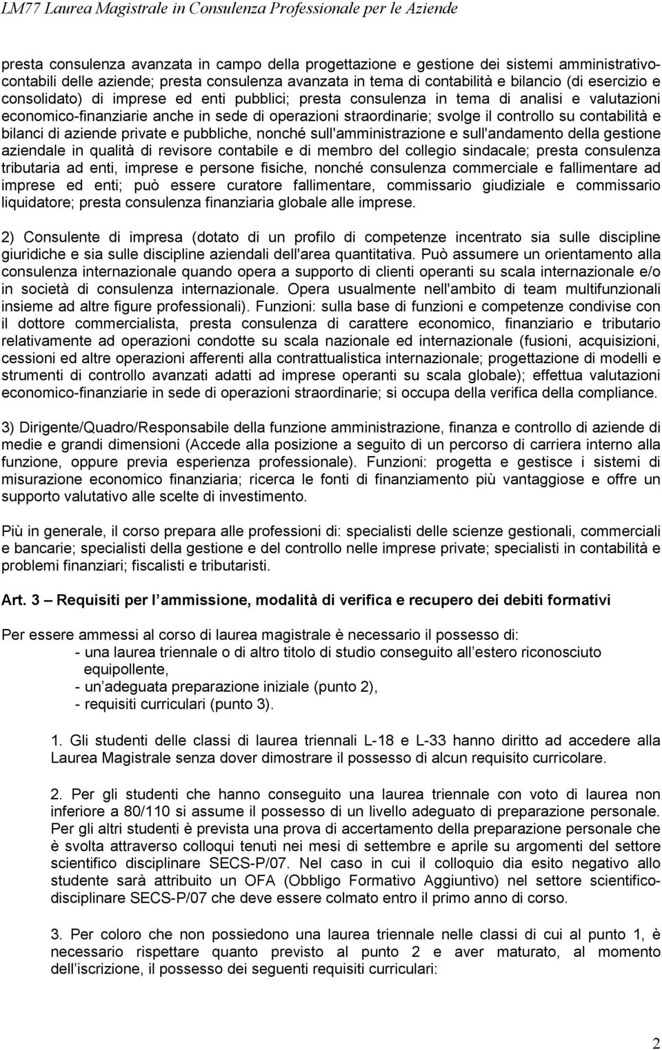 bilanci di aziende private e pubbliche, nonché sull'amministrazione e sull'andamento della gestione aziendale in qualità di revisore contabile e di membro del collegio sindacale; presta consulenza