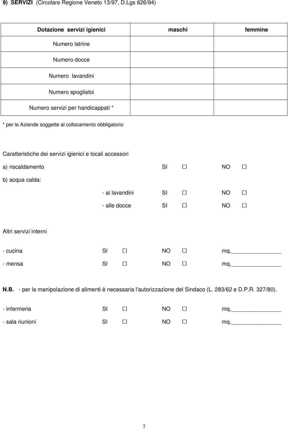 * per le Aziende soggette al collocamento obbligatorio Caratteristiche dei servizi igienici e locali accessori a) riscaldamento SI NO b) acqua calda: -