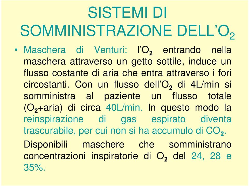 Con un flusso dell O 2 di 4L/min si somministra i al paziente un flusso totalet (O 2 +aria) di circa 40L/min.