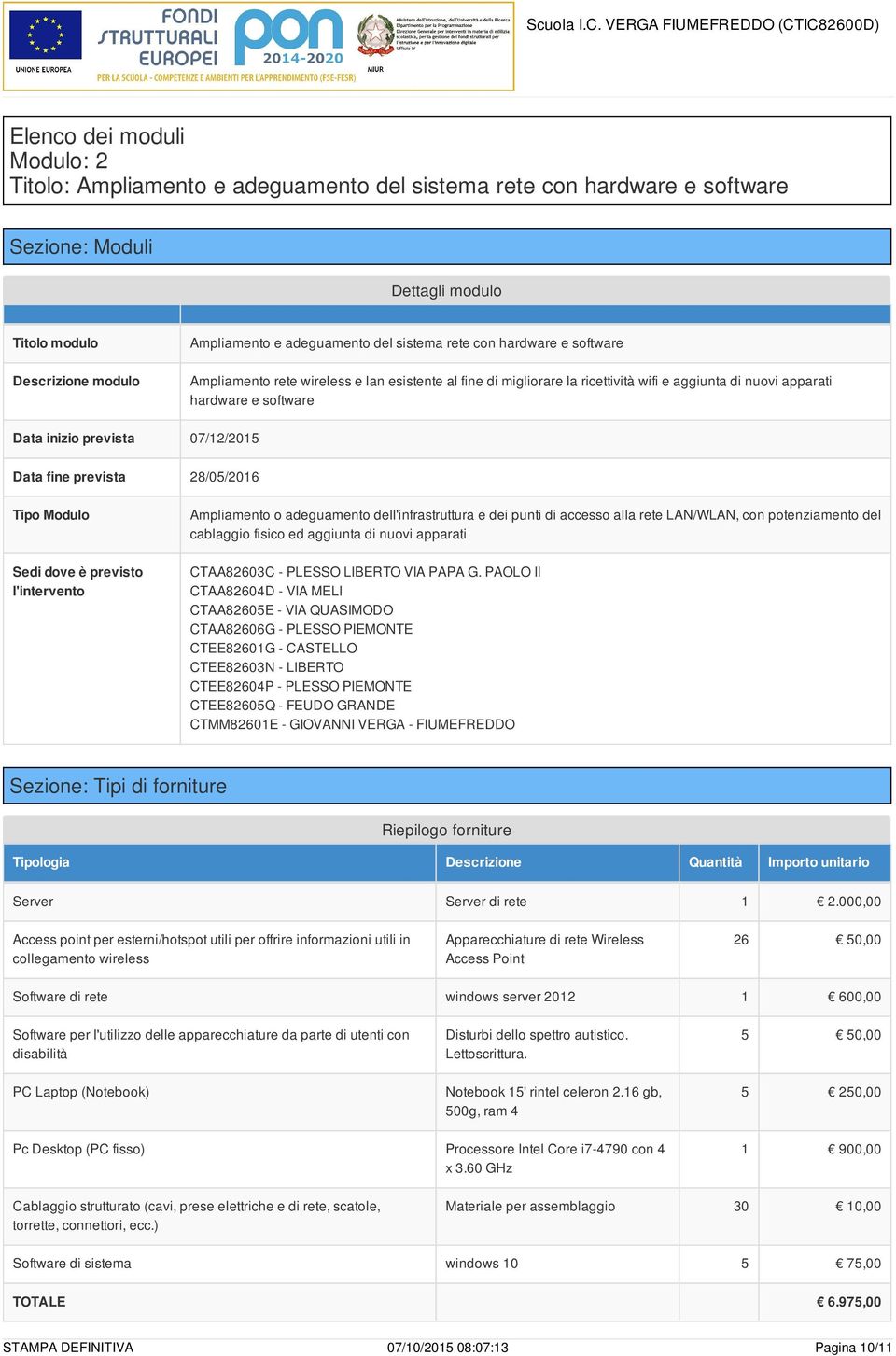 07/12/2015 Data fine prevista 28/05/2016 Tipo Modulo Sedi dove è previsto l'intervento Ampliamento o eguamento dell'infrastruttura e dei punti di accesso alla rete LAN/WLAN, con potenziamento del