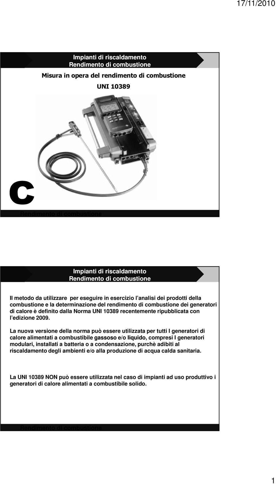 La nuova versione della norma può essere utilizzata per tutti I generatori di calore alimentati a combustibile gassoso e/o liquido, compresi I generatori modulari, installati a