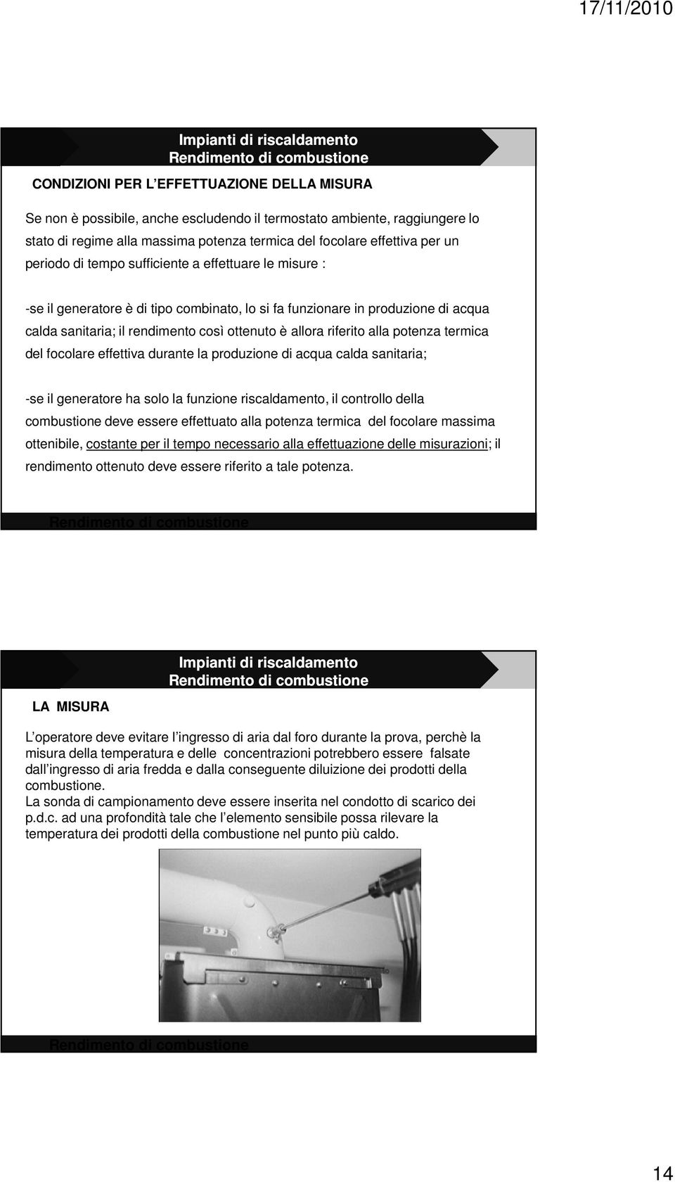 alla potenza termica del focolare effettiva durante la produzione di acqua calda sanitaria; -se il generatore ha solo la funzione riscaldamento, il controllo della combustione deve essere effettuato