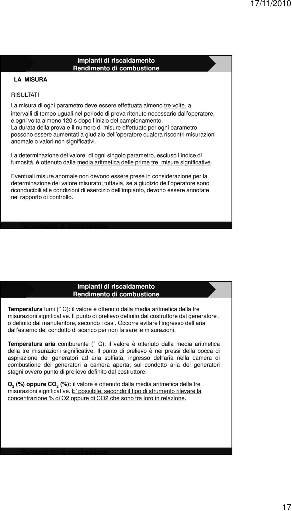 La durata della prova e il numero di misure effettuate per ogni parametro possono essere aumentati a giudizio dell operatore qualora riscontri misurazioni anomale o valori non significativi.