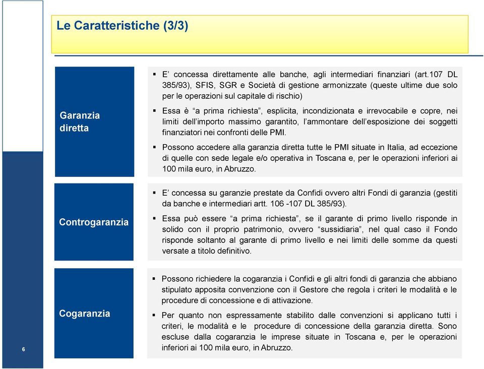 irrevocabile e copre, nei limiti dell importo massimo garantito, l ammontare dell esposizione dei soggetti finanziatori nei confronti delle PMI.