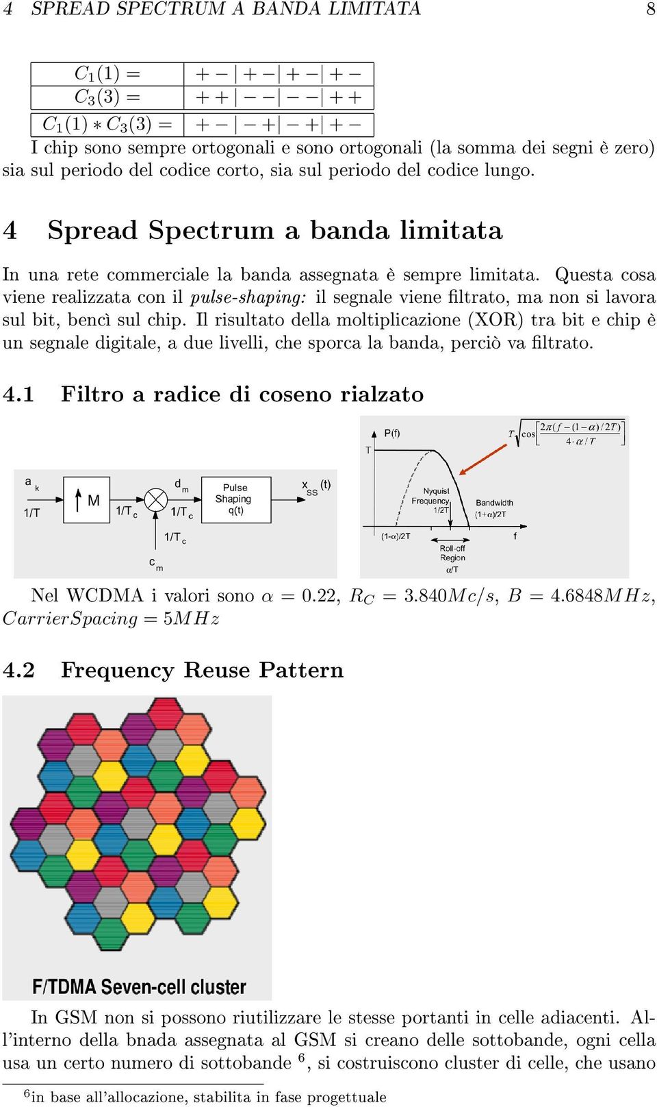 Questa cosa viene realizzata con il pulse-shaping: il segnale viene ltrato, ma non si lavora sul bit, bencì sul chip.