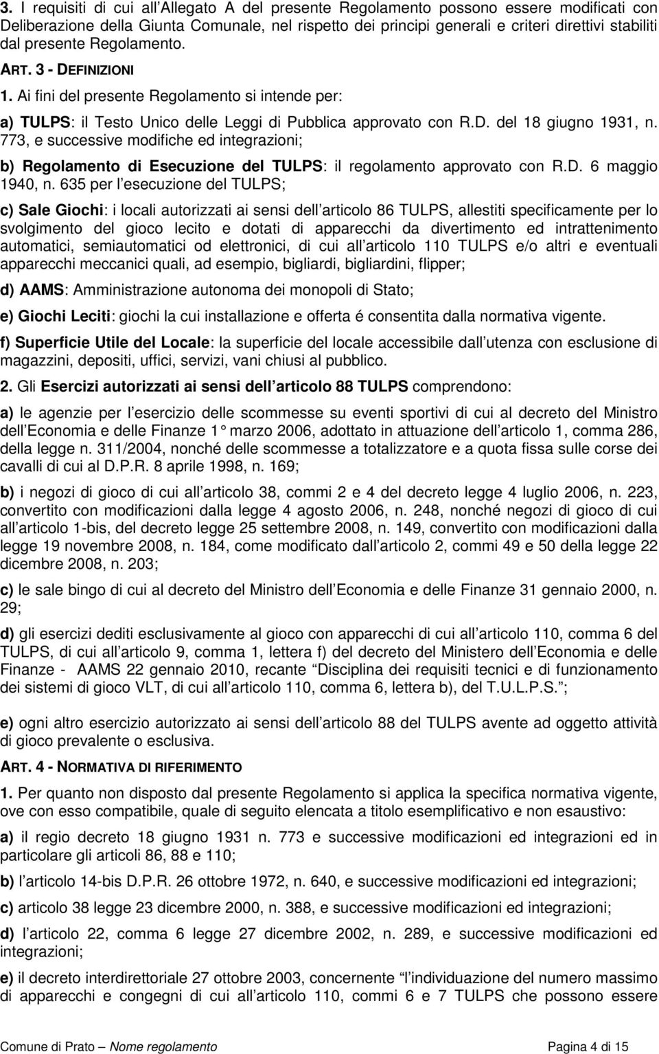 773, e successive modifiche ed integrazioni; b) Regolamento di Esecuzione del TULPS: il regolamento approvato con R.D. 6 maggio 1940, n.