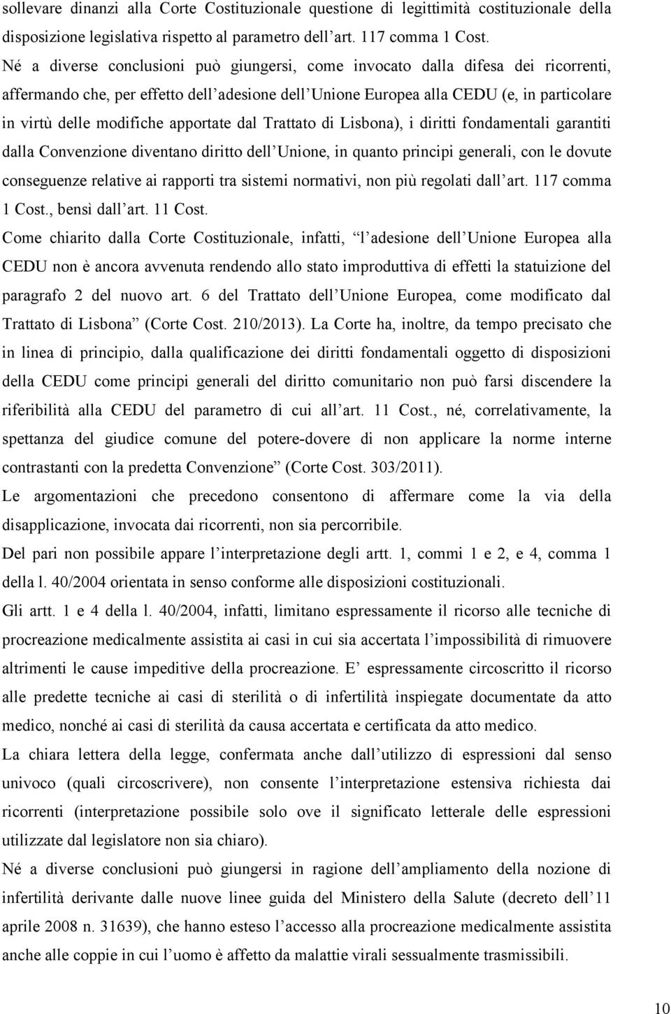 apportate dal Trattato di Lisbona), i diritti fondamentali garantiti dalla Convenzione diventano diritto dell Unione, in quanto principi generali, con le dovute conseguenze relative ai rapporti tra