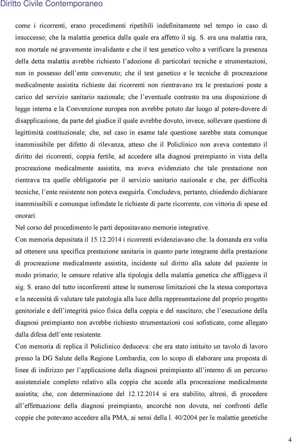 strumentazioni, non in possesso dell ente convenuto; che il test genetico e le tecniche di procreazione medicalmente assistita richieste dai ricorrenti non rientravano tra le prestazioni poste a